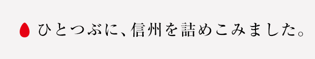 ひとつぶに、信州をつめこみました。